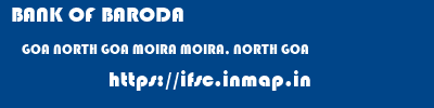 BANK OF BARODA  GOA NORTH GOA MOIRA MOIRA, NORTH GOA  ifsc code